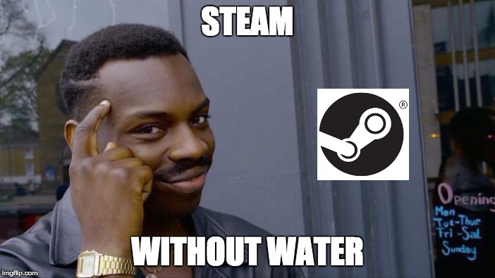 Roll Safe Think About It Meme | STEAM; WITHOUT WATER | image tagged in memes,roll safe think about it | made w/ Imgflip meme maker