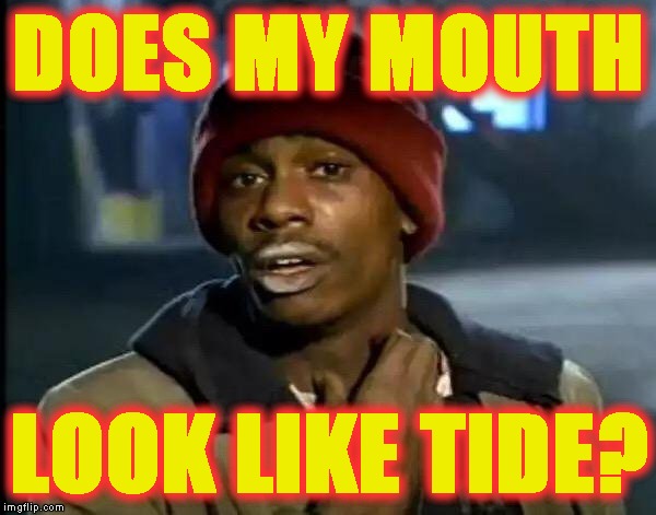 Y'all Got Any More Of That Meme | DOES MY MOUTH LOOK LIKE TIDE? | image tagged in memes,y'all got any more of that | made w/ Imgflip meme maker