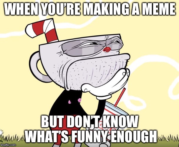 Tough desicione | image tagged in cuphead,memes,making memes | made w/ Imgflip meme maker