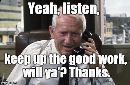 Tracy | Yeah, listen, keep up the good work, will ya'? Thanks. | image tagged in tracy | made w/ Imgflip meme maker