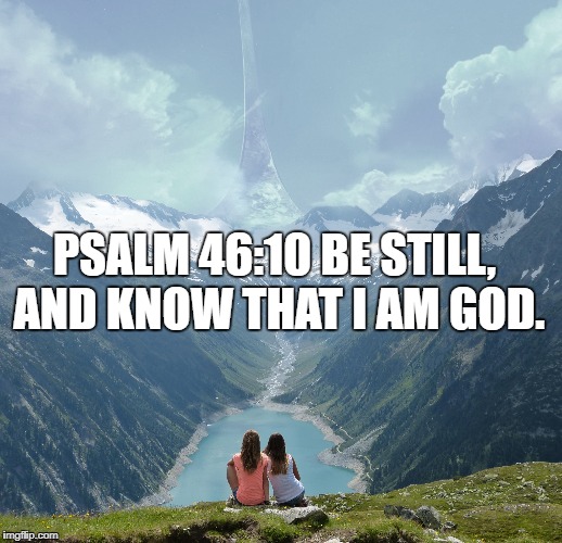 PSALM 46:10
BE STILL, AND KNOW THAT I AM GOD. | image tagged in god,halo,funny | made w/ Imgflip meme maker