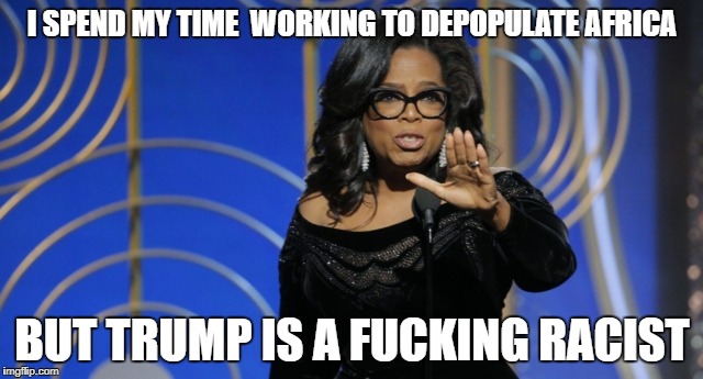 I SPEND MY TIME  WORKING TO DEPOPULATE AFRICA; BUT TRUMP IS A FUCKING RACIST | made w/ Imgflip meme maker