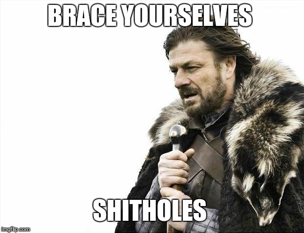 Brace Yourselves X is Coming Meme | BRACE YOURSELVES SHITHOLES | image tagged in memes,brace yourselves x is coming | made w/ Imgflip meme maker