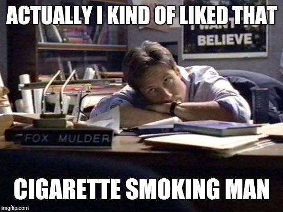 ACTUALLY I KIND OF LIKED THAT CIGARETTE SMOKING MAN | made w/ Imgflip meme maker