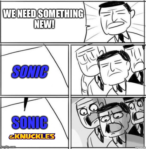 SONIC SONIC WE NEED SOMETHING NEW! | made w/ Imgflip meme maker