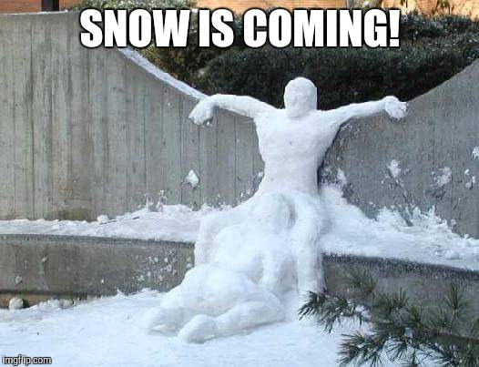 Snow is coming soon! | SNOW IS COMING! | image tagged in funny meme,snow joke,lol so funny,funniest memes,winter is coming,winter is here | made w/ Imgflip meme maker