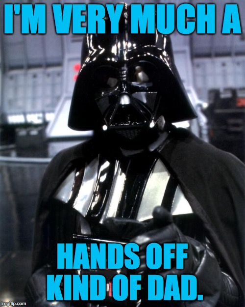 Just ask Luke if you don't believe me. | I'M VERY MUCH A; HANDS OFF KIND OF DAD. | image tagged in memes,darth vader,parenting | made w/ Imgflip meme maker