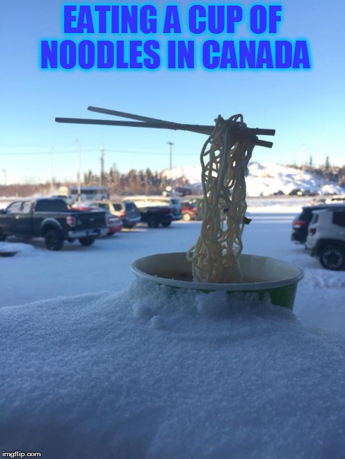 EATING A CUP OF NOODLES IN CANADA | made w/ Imgflip meme maker