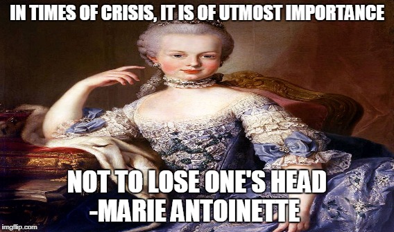 Look on the plus side, your 20 pounds lighter | IN TIMES OF CRISIS, IT IS OF UTMOST IMPORTANCE; NOT TO LOSE ONE'S HEAD -MARIE ANTOINETTE | image tagged in headless | made w/ Imgflip meme maker