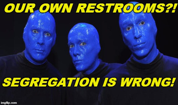 OUR OWN RESTROOMS?! SEGREGATION IS WRONG! | made w/ Imgflip meme maker