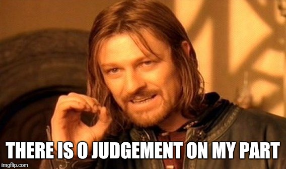 One Does Not Simply Meme | THERE IS 0 JUDGEMENT ON MY PART | image tagged in memes,one does not simply | made w/ Imgflip meme maker