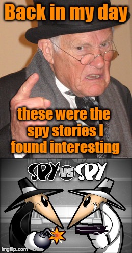 Back in my day these were the spy stories I found interesting | made w/ Imgflip meme maker