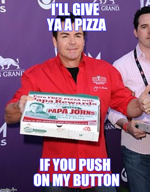 I'LL GIVE YA A PIZZA IF YOU PUSH ON MY BUTTON | made w/ Imgflip meme maker