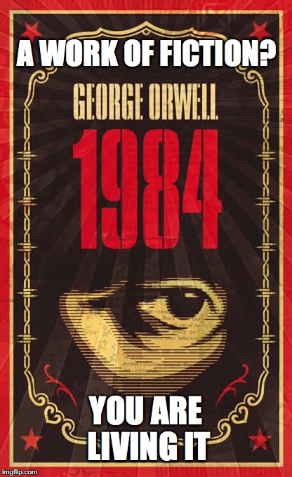 1984 | A WORK OF FICTION? YOU ARE LIVING IT | image tagged in 1984 | made w/ Imgflip meme maker