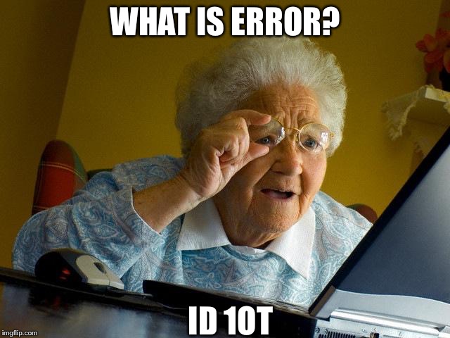 Grandma Finds The Internet Meme | WHAT IS ERROR? ID 1OT | image tagged in memes,grandma finds the internet | made w/ Imgflip meme maker