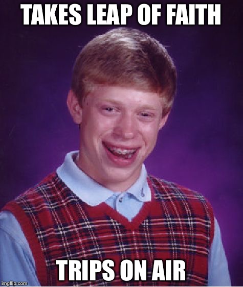 Bad Luck Brian Meme | TAKES LEAP OF FAITH TRIPS ON AIR | image tagged in memes,bad luck brian | made w/ Imgflip meme maker