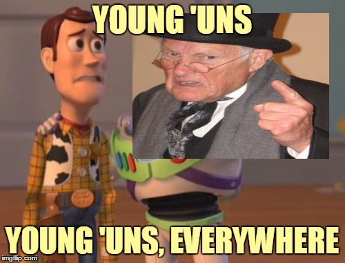 YOUNG 'UNS YOUNG 'UNS, EVERYWHERE | made w/ Imgflip meme maker