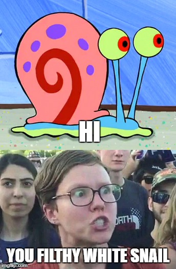 You Filthy White Snail | HI; YOU FILTHY WHITE SNAIL | image tagged in snail,gary,triggered liberal,liberal,white,male | made w/ Imgflip meme maker