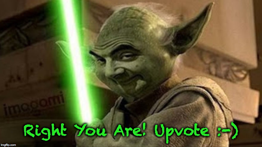 bean yoda | Right You Are! Upvote :-) | image tagged in bean yoda | made w/ Imgflip meme maker
