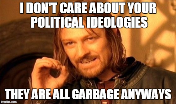 Democrats or republicans we'll end up working for Amazon anyways. | I DON'T CARE ABOUT YOUR POLITICAL IDEOLOGIES; THEY ARE ALL GARBAGE ANYWAYS | image tagged in memes,one does not simply | made w/ Imgflip meme maker