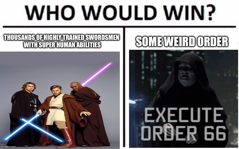 Who would win | SOME WEIRD ORDER; THOUSANDS OF HIGHLY TRAINED SWORDSMEN WITH SUPER HUMAN ABILITIES | image tagged in memes,who would win,star wars | made w/ Imgflip meme maker