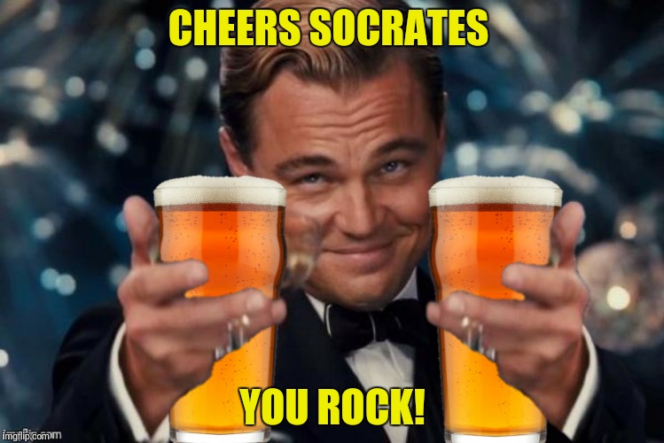 CHEERS SOCRATES YOU ROCK! | made w/ Imgflip meme maker