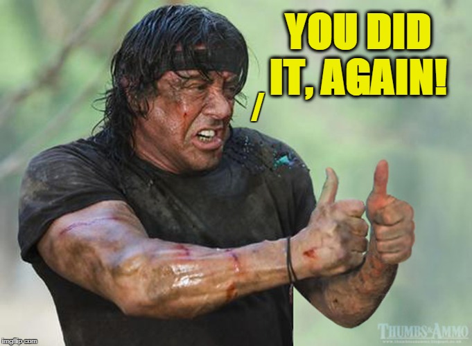 Thank you, John Rambo | YOU DID IT, AGAIN! / | image tagged in vince vance,rambo,sylvester stallone,first blood,thumbs up,thumbs up rambo | made w/ Imgflip meme maker