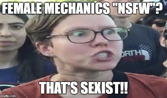FEMALE MECHANICS "NSFW"? THAT'S SEXIST!! | made w/ Imgflip meme maker
