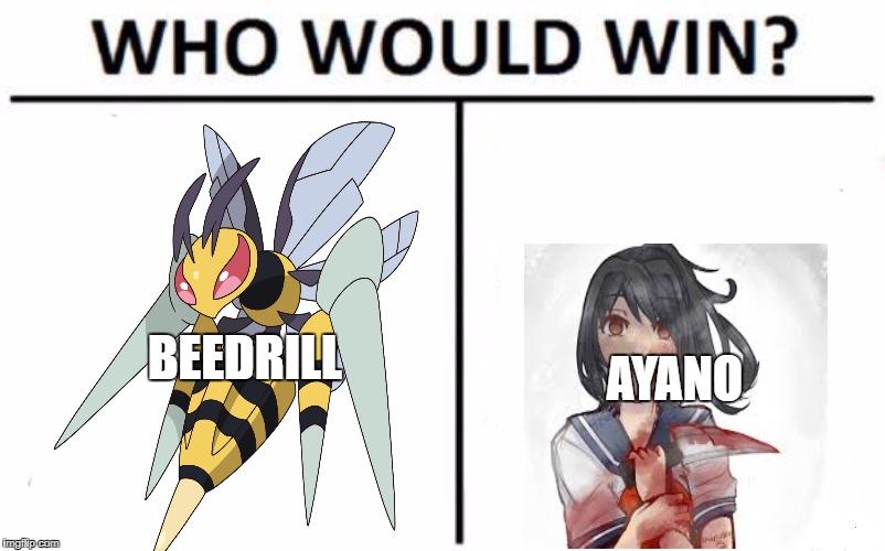 Who Would Win? Meme | BEEDRILL; AYANO | image tagged in memes,who would win | made w/ Imgflip meme maker