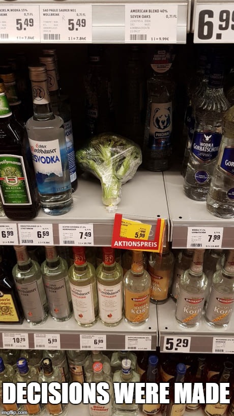 Decisions were made | DECISIONS WERE MADE | image tagged in decision,alcohol,healthy,food,drink,funny | made w/ Imgflip meme maker