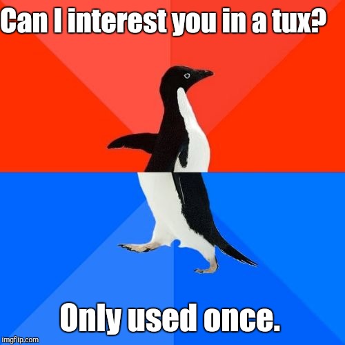 Can I interest you in a tux? Only used once. | made w/ Imgflip meme maker