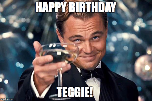 Happy Birthday | HAPPY BIRTHDAY; TEGGIE! | image tagged in happy birthday | made w/ Imgflip meme maker
