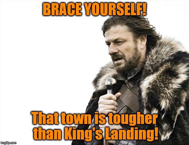 Brace Yourselves X is Coming Meme | BRACE YOURSELF! That town is tougher than King's Landing! | image tagged in memes,brace yourselves x is coming | made w/ Imgflip meme maker