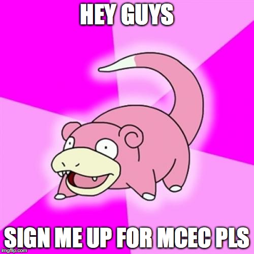 Slowpoke Meme | HEY GUYS; SIGN ME UP FOR MCEC PLS | image tagged in memes,slowpoke | made w/ Imgflip meme maker