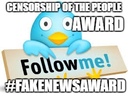 CENSORSHIP OF THE PEOPLE; AWARD; #FAKENEWSAWARD | image tagged in twitter award | made w/ Imgflip meme maker
