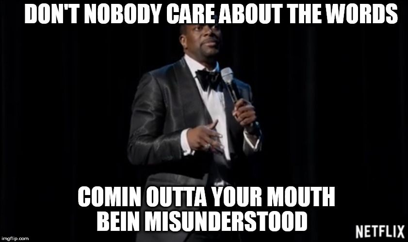 DON'T NOBODY CARE ABOUT THE WORDS COMIN OUTTA YOUR MOUTH BEIN MISUNDERSTOOD | made w/ Imgflip meme maker