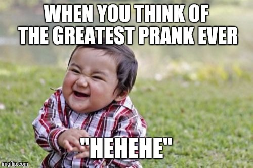 Evil Toddler Meme | WHEN YOU THINK OF THE GREATEST PRANK EVER; "HEHEHE" | image tagged in memes,evil toddler | made w/ Imgflip meme maker