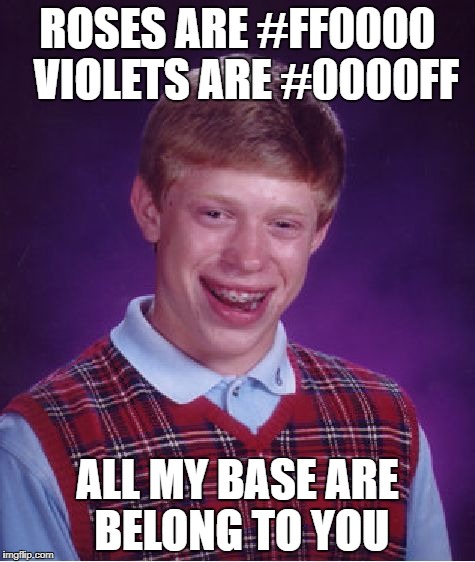 My feeble attempt at this "Geek Week" | ROSES ARE #FF0000 
VIOLETS ARE #0000FF; ALL MY BASE ARE BELONG TO YOU | image tagged in memes,bad luck brian | made w/ Imgflip meme maker