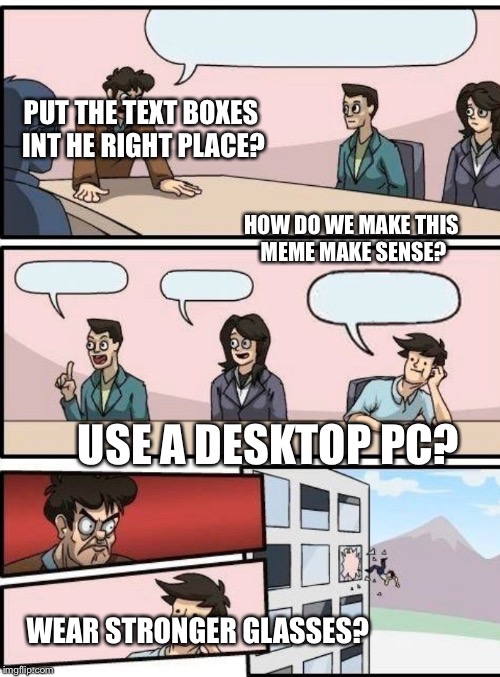 PUT THE TEXT BOXES INT HE RIGHT PLACE? HOW DO WE MAKE THIS MEME MAKE SENSE? USE A DESKTOP PC? WEAR STRONGER GLASSES? | image tagged in doing it wrong | made w/ Imgflip meme maker
