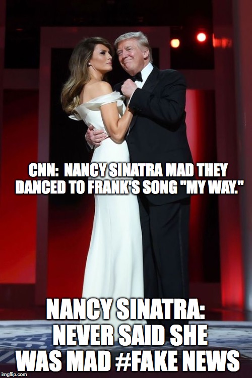 CNN:  NANCY SINATRA MAD THEY DANCED TO FRANK'S SONG "MY WAY."; NANCY SINATRA:  NEVER SAID SHE WAS MAD #FAKE NEWS | made w/ Imgflip meme maker