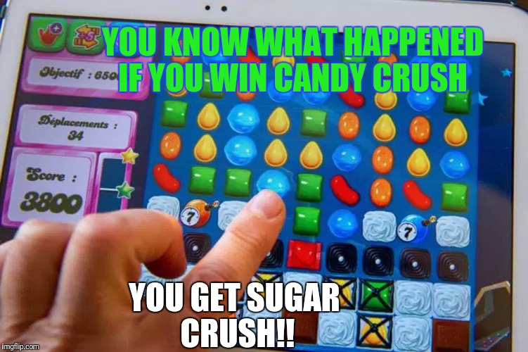 Candy Crush Player | YOU GET SUGAR CRUSH!! YOU KNOW WHAT HAPPENED IF YOU WIN CANDY CRUSH | image tagged in candy crush player | made w/ Imgflip meme maker
