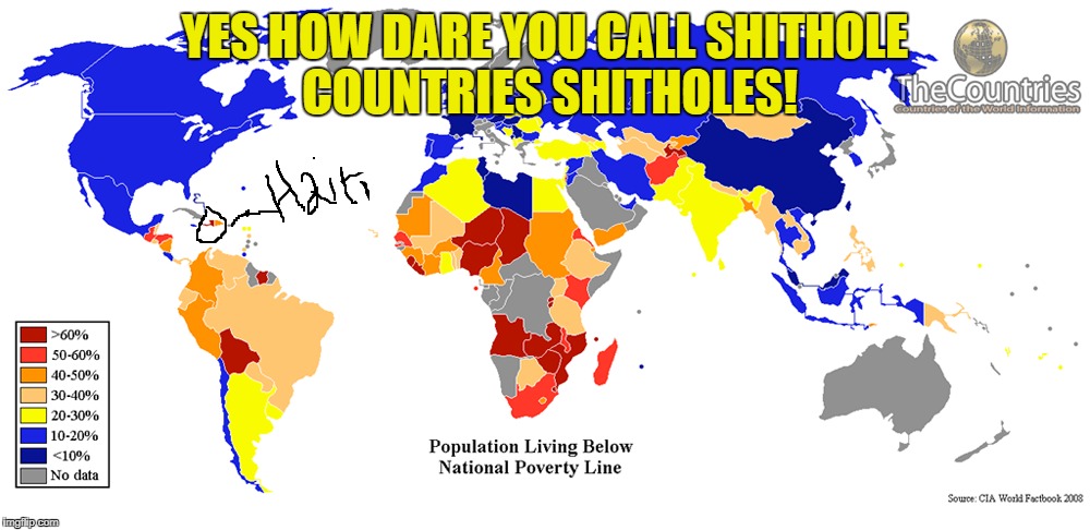 YES HOW DARE YOU CALL SHITHOLE COUNTRIES SHITHOLES! | image tagged in shithole,haiti,africa,poverty,president trump | made w/ Imgflip meme maker