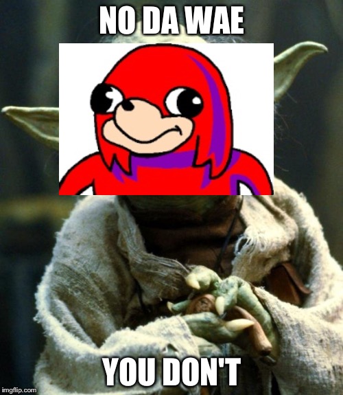 Star Wars Yoda Meme | NO DA WAE YOU DON'T | image tagged in memes,star wars yoda | made w/ Imgflip meme maker