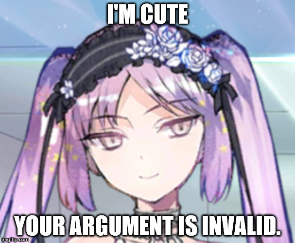 Smug Euryale | I'M CUTE; YOUR ARGUMENT IS INVALID. | image tagged in fate/grand order,fate/hollow ataraxia | made w/ Imgflip meme maker