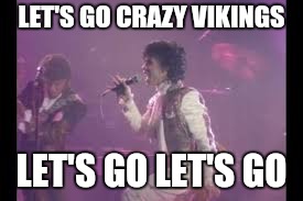 LET'S GO CRAZY VIKINGS; LET'S GO LET'S GO | image tagged in minnesota vikings,nfl,prince | made w/ Imgflip meme maker