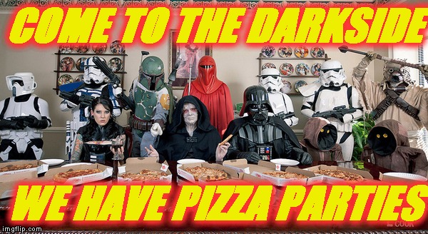 Empire pizza party | COME TO THE DARKSIDE; WE HAVE PIZZA PARTIES | image tagged in memes,star wars,pizza,party,darkside | made w/ Imgflip meme maker