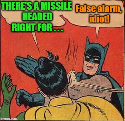 Batman Slapping Robin | THERE'S A MISSILE HEADED RIGHT FOR . . . False alarm, idiot! | image tagged in memes,batman slapping robin | made w/ Imgflip meme maker