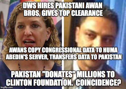 DWS HIRES PAKISTANI AWAN BROS, GIVES TOP CLEARANCE; AWANS COPY CONGRESSIONAL DATA TO HUMA ABEDIN'S SERVER, TRANSFERS DATA TO PAKISTAN; PAKISTAN "DONATES" MILLIONS TO CLINTON FOUNDATION.  COINCIDENCE? | made w/ Imgflip meme maker