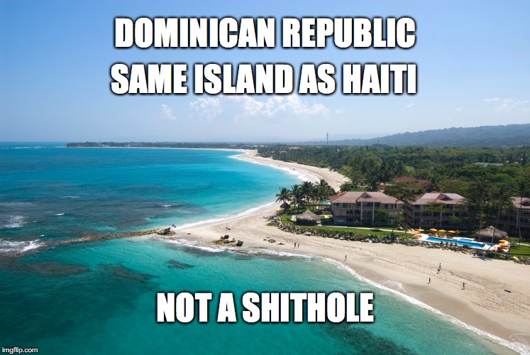DOMINICAN REPUBLIC; SAME ISLAND AS HAITI; NOT A SHITHOLE | image tagged in maga,haiti | made w/ Imgflip meme maker