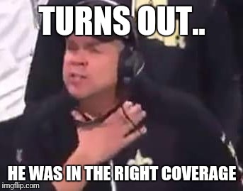 TURNS OUT.. HE WAS IN THE RIGHT COVERAGE | image tagged in saints choke coverage | made w/ Imgflip meme maker